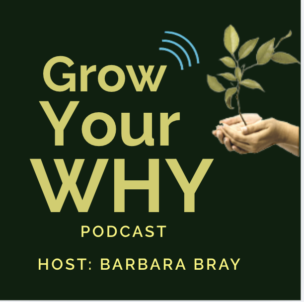 Logo for Grow Your WHY podcast hosted by Barbara Bray.