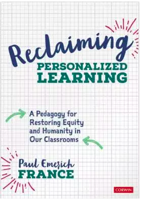 Reclaiming Personalized Learning: A Pedagogy for Restoring Equity and Humanity in Our Classrooms by Paul Emerich France