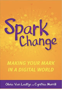 Spark Change: Making your Mark in a Digital World with Olivia Van Ledtje (Liv) and Cynthia Merrill
