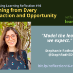 Reflection #16: Learning from Every Interaction and Opportunity with Stephanie Rothstein