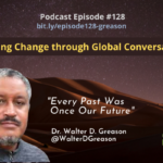 Episode #128: Igniting Change through Global Conversations with Dr. Walter Greason
