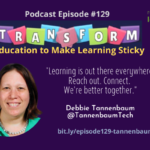 Episode #129: Transform Education by Making Learning Sticky with Debbie Tannenbaum