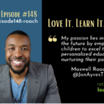 Episode #148: The “3 L’s”: Love It, Learn It, and Live It with Maxwell Roach