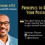 Episode #152: Principles to Unleash Your Potential with Sylvester Chisom