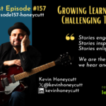 Episode #157: Growing Learners in Challenging Times with Kevin Honeycutt