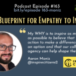 Episode #163:  The Blueprint for EMPATHY to IMPACT with Aaron Moniz