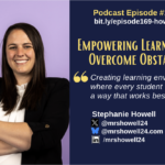Episode #169: Empowering Students to Overcome Obstacles with Stephanie Howell