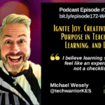 Episode #172: Ignite Joy, Creativity, and Purpose in Teaching, Learning, and Life with Michael Wesely