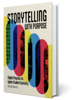 Storytelling with Purpose: Digital Projects To Ignite Student Curiosity by Michael Hernandez