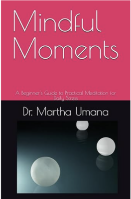 Mindful Moments: A Beginner's Guide to Practical Meditation for Daily Stress by Dr. Martha Umana