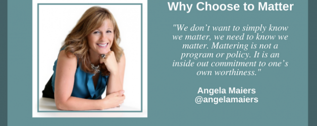 Episode #47: Why Choose to Matter with Angela Maiers