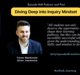 Episode #48:  Diving Deep into Inquiry Mindset with Trevor MacKenzie