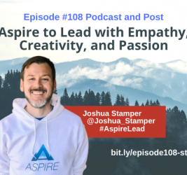 Episode #108: Aspire to Lead with Empathy, Creativity, and Passion with Joshua Stamper