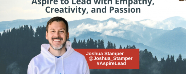 Episode #108: Aspire to Lead with Empathy, Creativity, and Passion with Joshua Stamper