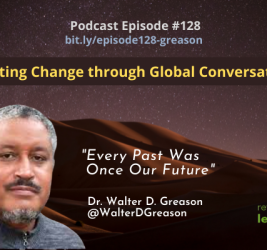 Episode #128: Igniting Change through Global Conversations with Dr. Walter Greason