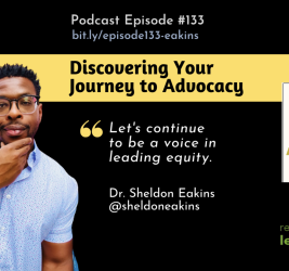 Episode #133: Discovering Your Journey to Advocacy with Dr. Sheldon Eakins