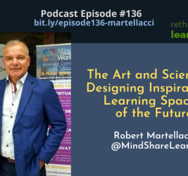 Episode #136:  The Art and Science of Designing Inspirational Learning Spaces of the Future with Robert Martellacci