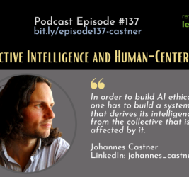 Episode #137: Collective Intelligence and Human-Centered AI with Johannes Castner