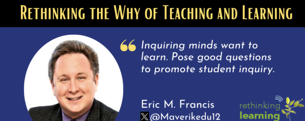 Episode #156: Rethinking the Why of Teaching and Learning with Erik Francis