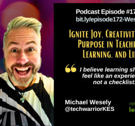 Episode #172: Ignite Joy, Creativity, and Purpose in Teaching, Learning, and Life with Michael Wesely